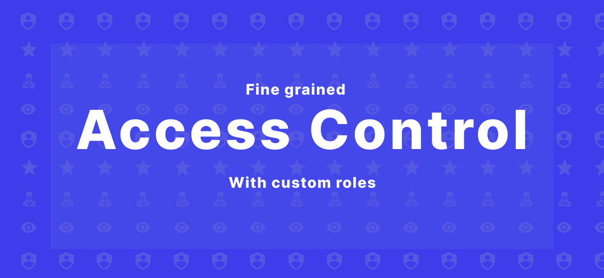 Easy to manage fine-grained access control and roles