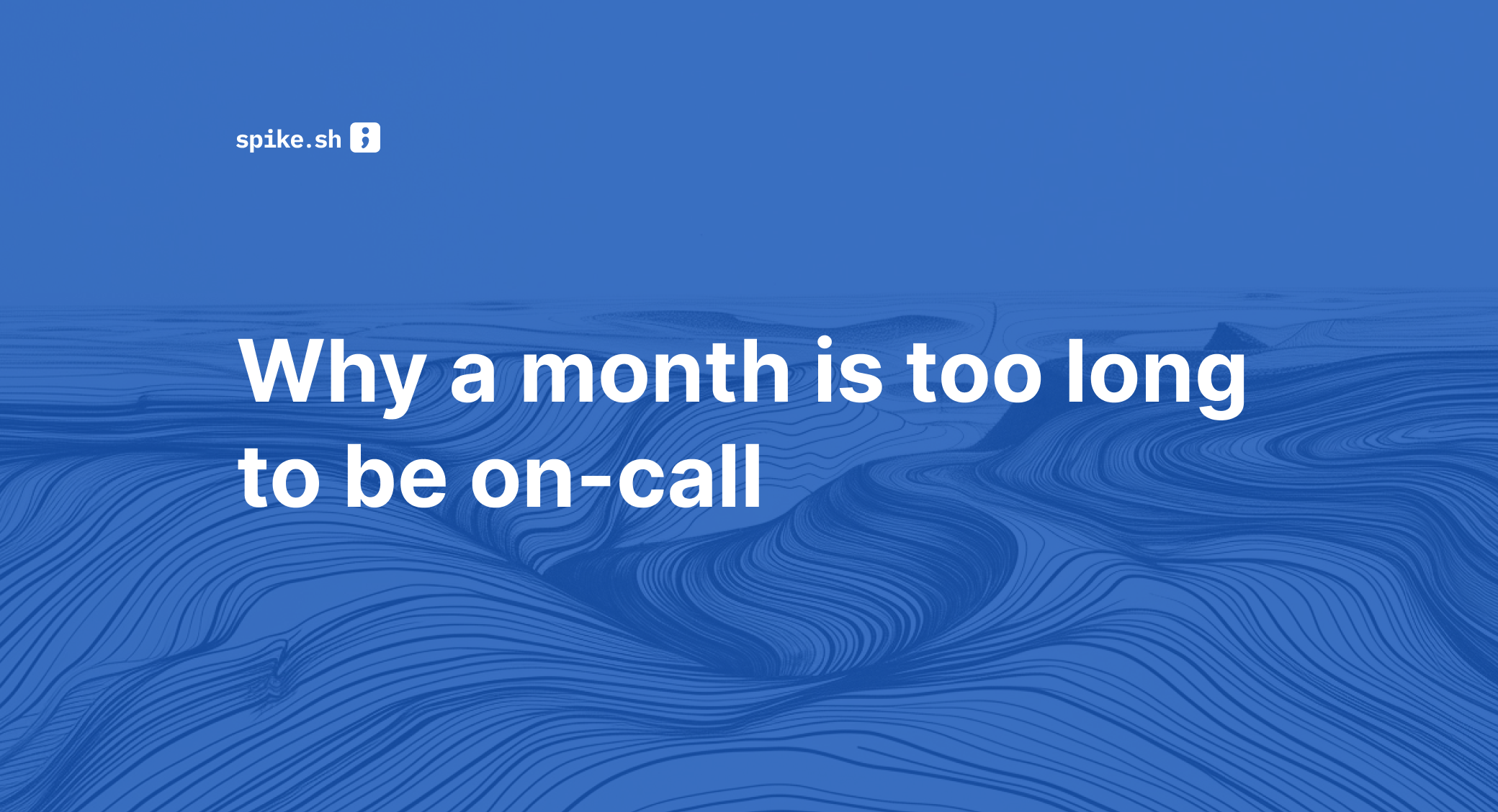 Why a month is too long to be on-call