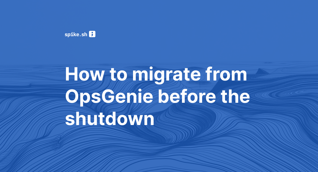 How to migrate from OpsGenie before the shutdown